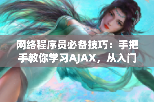 网络程序员必备技巧：手把手教你学习AJAX，从入门到精通！