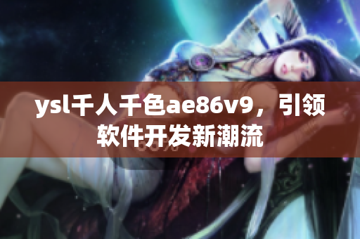 ysl千人千色ae86v9，引领软件开发新潮流