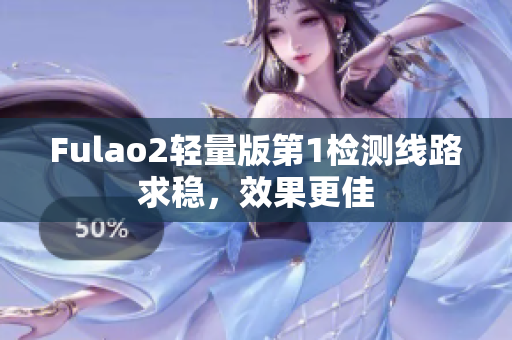 Fulao2轻量版第1检测线路求稳，效果更佳