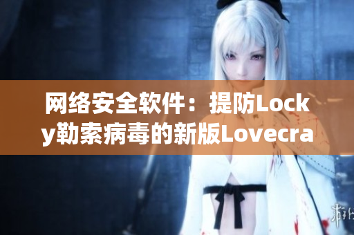 网络安全软件：提防Locky勒索病毒的新版LovecraftLocker2免费下载