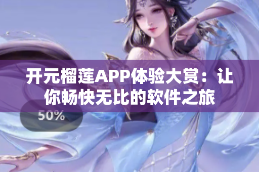 开元榴莲APP体验大赏：让你畅快无比的软件之旅