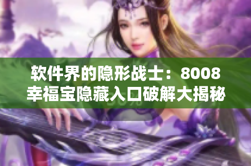 软件界的隐形战士：8008幸福宝隐藏入口破解大揭秘！