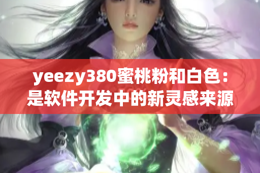 yeezy380蜜桃粉和白色：是软件开发中的新灵感来源吗？