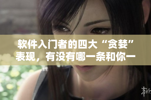 软件入门者的四大“贪婪”表现，有没有哪一条和你一样？