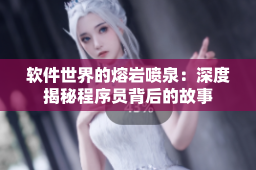 软件世界的熔岩喷泉：深度揭秘程序员背后的故事