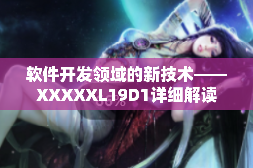 软件开发领域的新技术——XXXXXL19D1详细解读