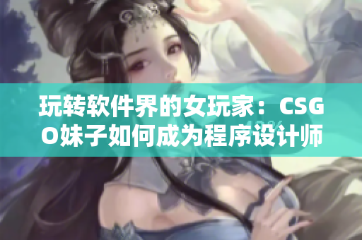 玩转软件界的女玩家：CSGO妹子如何成为程序设计师