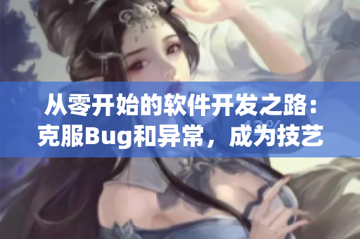 从零开始的软件开发之路：克服Bug和异常，成为技艺高超的程序员