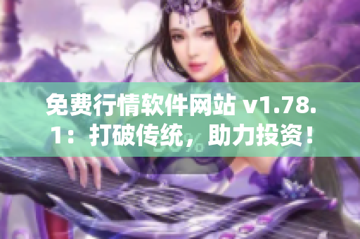 免费行情软件网站 v1.78.1：打破传统，助力投资！