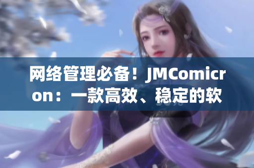 网络管理必备！JMComicron：一款高效、稳定的软件调试工具