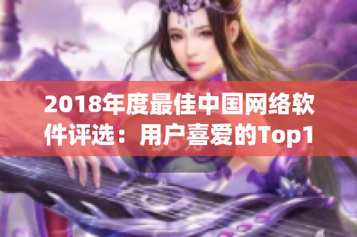 2018年度最佳中国网络软件评选：用户喜爱的Top10网络应用推荐