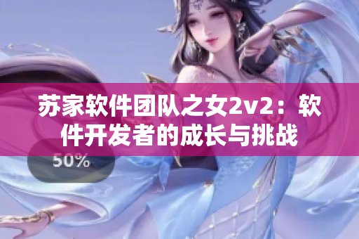 苏家软件团队之女2v2：软件开发者的成长与挑战