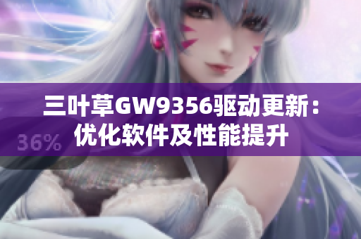 三叶草GW9356驱动更新：优化软件及性能提升