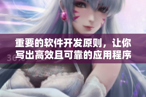 重要的软件开发原则，让你写出高效且可靠的应用程序！