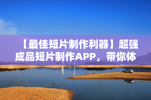 【最佳短片制作利器】超强成品短片制作APP，带你体验优质视频制作体验！