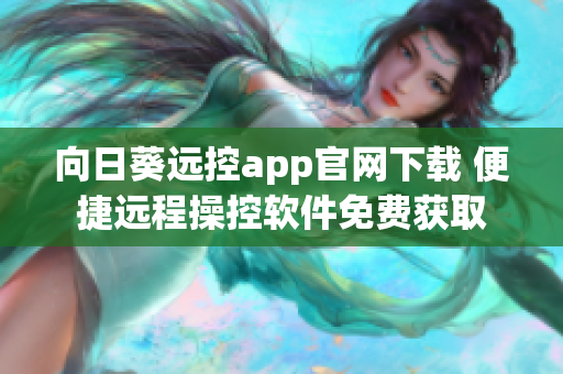 向日葵远控app官网下载 便捷远程操控软件免费获取