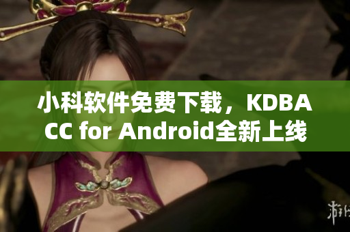 小科软件免费下载，KDBACC for Android全新上线