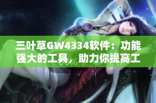 三叶草GW4334软件：功能强大的工具，助力你提高工作效率