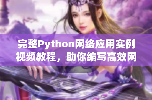 完整Python网络应用实例视频教程，助你编写高效网络软件