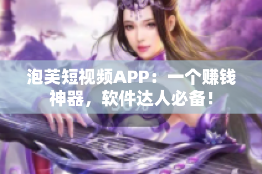 泡芙短视频APP：一个赚钱神器，软件达人必备！