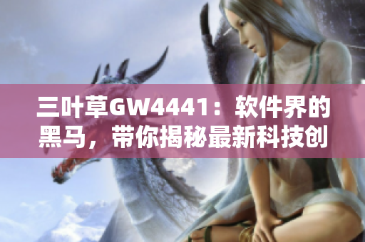 三叶草GW4441：软件界的黑马，带你揭秘最新科技创新