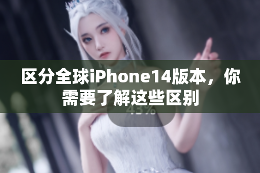 区分全球iPhone14版本，你需要了解这些区别