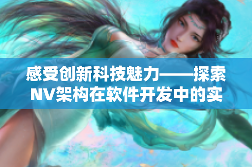 感受创新科技魅力——探索NV架构在软件开发中的实用价值