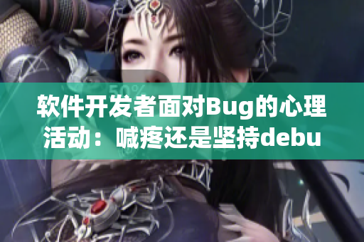 软件开发者面对Bug的心理活动：喊疼还是坚持debug？