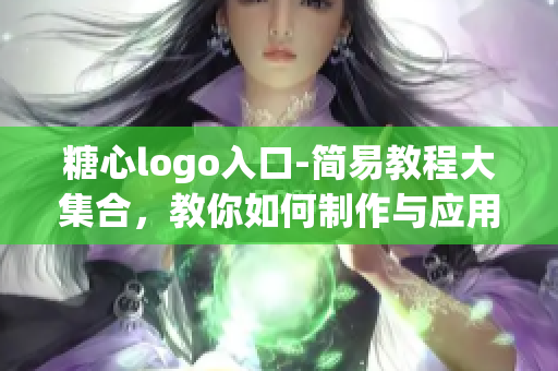 糖心logo入口-简易教程大集合，教你如何制作与应用软件logo