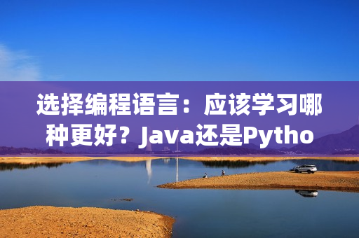 选择编程语言：应该学习哪种更好？Java还是Python？