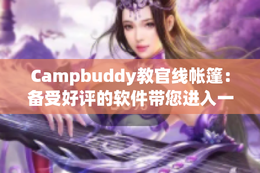 Campbuddy教官线帐篷：备受好评的软件带您进入一个令人兴奋的露营之旅！