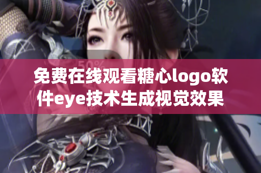 免费在线观看糖心logo软件eye技术生成视觉效果