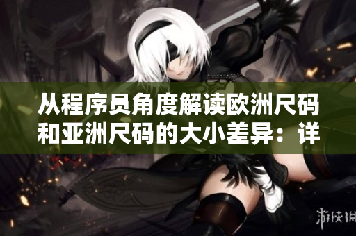 从程序员角度解读欧洲尺码和亚洲尺码的大小差异：详解对应表