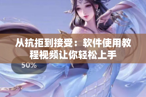 从抗拒到接受：软件使用教程视频让你轻松上手