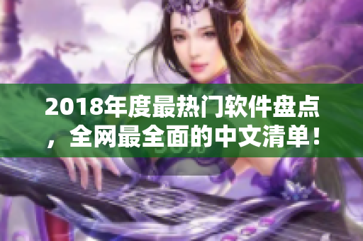 2018年度最热门软件盘点，全网最全面的中文清单！