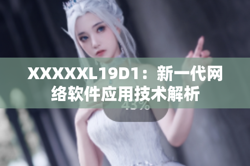 XXXXXL19D1：新一代网络软件应用技术解析