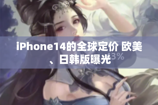 iPhone14的全球定价 欧美、日韩版曝光