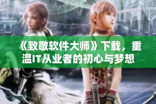 《致敬软件大师》下载，重温IT从业者的初心与梦想
