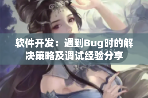 软件开发：遇到Bug时的解决策略及调试经验分享