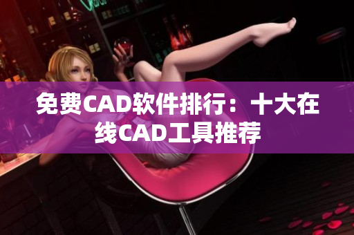 免费CAD软件排行：十大在线CAD工具推荐