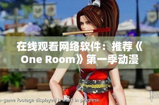 在线观看网络软件：推荐《One Room》第一季动漫