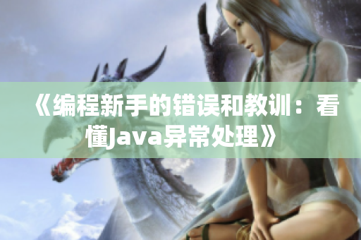 《编程新手的错误和教训：看懂Java异常处理》