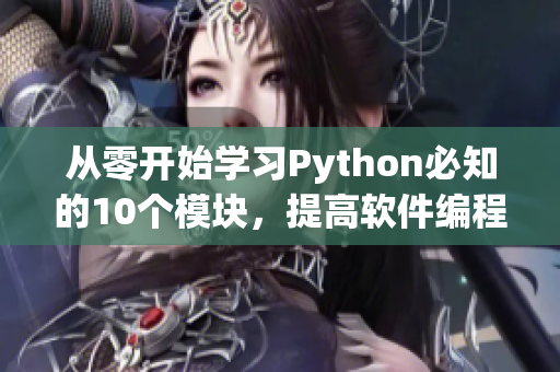 从零开始学习Python必知的10个模块，提高软件编程效率！