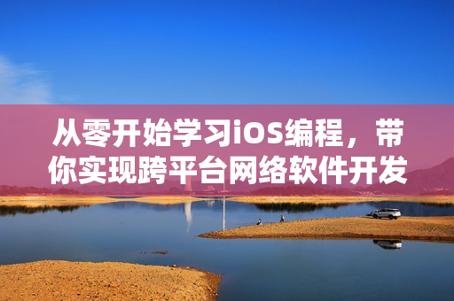 从零开始学习iOS编程，带你实现跨平台网络软件开发