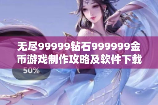 无尽99999钻石999999金币游戏制作攻略及软件下载一键获取