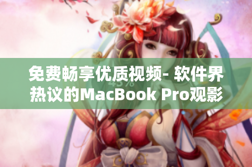 免费畅享优质视频- 软件界热议的MacBook Pro观影利器