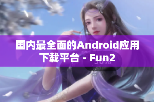 国内最全面的Android应用下载平台 - Fun2