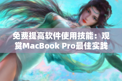 免费提高软件使用技能：观赏MacBook Pro最佳实践视频