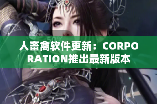 人畜禽软件更新：CORPORATION推出最新版本