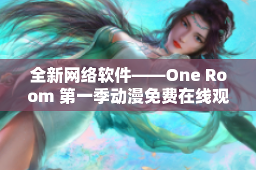 全新网络软件——One Room 第一季动漫免费在线观看